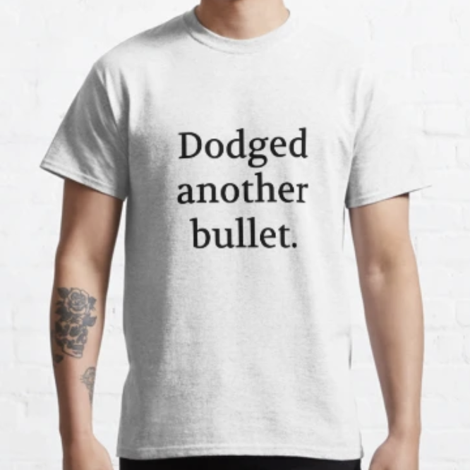 Bullwit! "Dodged another bullet" T-shirt (and other products)