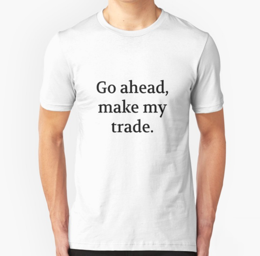 Bullwit! "Go ahead, make my trade" T-shirt (and other products)