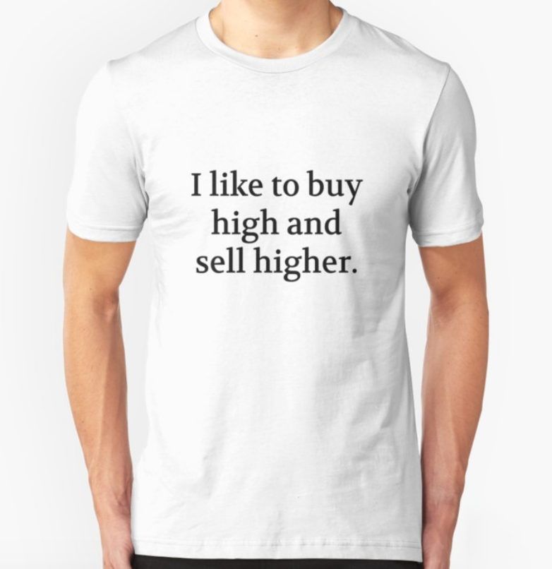 Bullwit! "I like to buy high and sell higher" T-shirt (and other products)