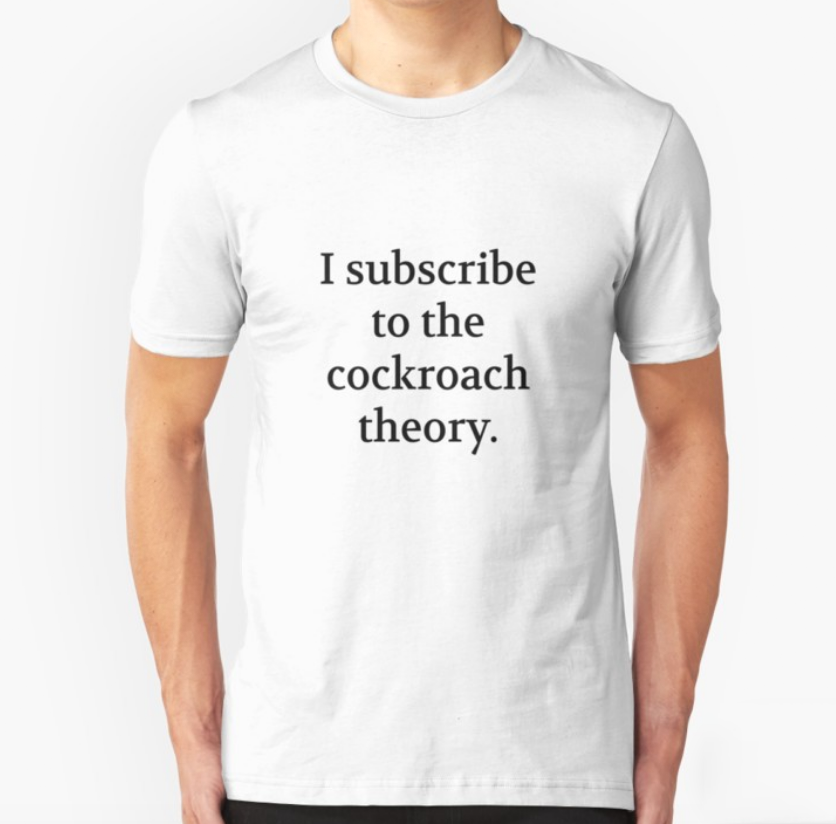 Bullwit! "I subscribe to the cockroach theory" T-shirt (and other products)