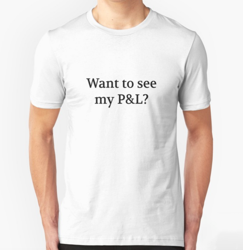 Bullwit! "Want to see my P&L?" T-shirt (and other products)